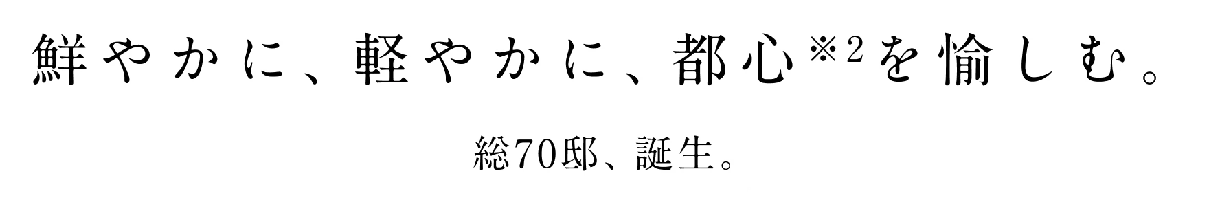 鮮やかに、軽やかに、都心を愉しむ。総70邸、誕生。