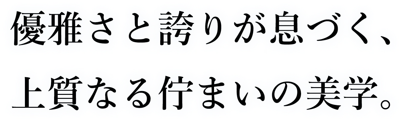 優雅さと誇りが息づく、上質なる佇まいの美学。